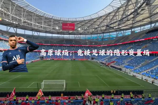 高原球场：竞技足球的隐形变量场