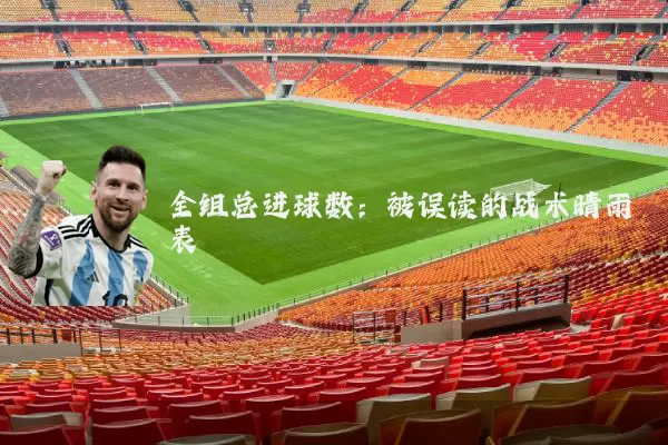 全组总进球数：被误读的战术晴雨表