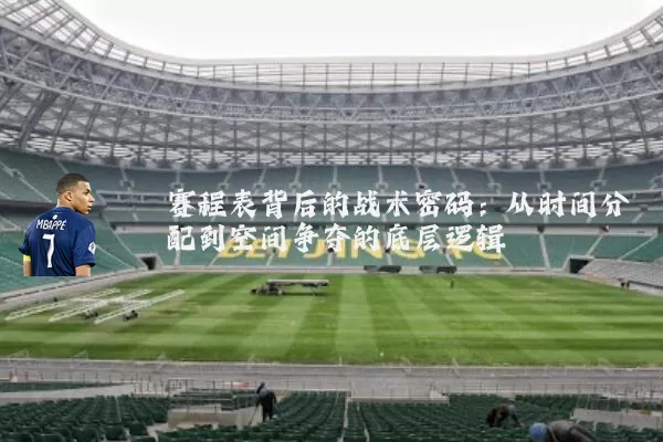 赛程表背后的战术密码：从时间分配到空间争夺的底层逻辑
