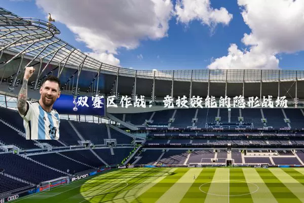 双赛区作战:竞技效能的隐形战场